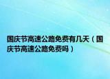 國(guó)慶節(jié)高速公路免費(fèi)有幾天（國(guó)慶節(jié)高速公路免費(fèi)嗎）