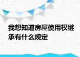 我想知道房屋使用權(quán)繼承有什么規(guī)定