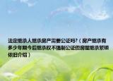 法定繼承人繼承房產(chǎn)需要公證嗎?（房產(chǎn)繼承有多少年限今后繼承權(quán)不強制公證但房屋繼承繁瑣依舊介紹）