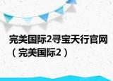 完美國際2尋寶天行官網(wǎng)（完美國際2）