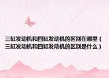 三缸發(fā)動機(jī)和四缸發(fā)動機(jī)的區(qū)別在哪里（三缸發(fā)動機(jī)和四缸發(fā)動機(jī)的區(qū)別是什么）