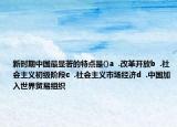 新時(shí)期中國(guó)最顯著的特點(diǎn)是()a  .改革開(kāi)放b  .社會(huì)主義初級(jí)階段c  .社會(huì)主義市場(chǎng)經(jīng)濟(jì)d  .中國(guó)加入世界貿(mào)易組織