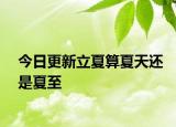 今日更新立夏算夏天還是夏至
