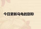 今日更新烏龜?shù)膭e稱