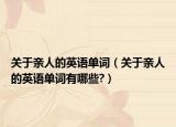 關(guān)于親人的英語單詞（關(guān)于親人的英語單詞有哪些?）