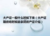大產(chǎn)證一般什么時(shí)候下來（大產(chǎn)證期房啥時(shí)候能拿到房產(chǎn)證介紹）