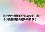 五十六個(gè)民族的介紹100字（寫一個(gè)少數(shù)民族的介紹100字.快）