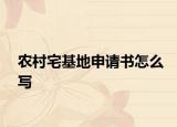 農(nóng)村宅基地申請(qǐng)書(shū)怎么寫(xiě)