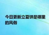 今日更新立夏餅是哪里的風(fēng)俗