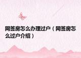 網(wǎng)簽房怎么辦理過(guò)戶(hù)（網(wǎng)簽房怎么過(guò)戶(hù)介紹）