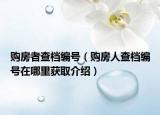 購(gòu)房者查檔編號(hào)（購(gòu)房人查檔編號(hào)在哪里獲取介紹）