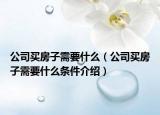 公司買房子需要什么（公司買房子需要什么條件介紹）