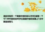 誰(shuí)能幫我算一下美國(guó)中部時(shí)間12月9日星期一下午7:00中部時(shí)間9月9日美國(guó)中部時(shí)間晚上7點(diǎn)中國(guó)是星期幾
