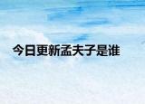 今日更新孟夫子是誰