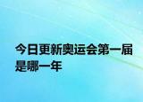 今日更新奧運(yùn)會(huì)第一屆是哪一年