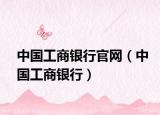 中國(guó)工商銀行官網(wǎng)（中國(guó)工商銀行）