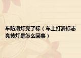 車防滑燈亮了標(biāo)（車上打滑標(biāo)志亮黃燈是怎么回事）