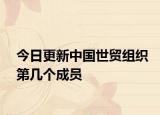 今日更新中國(guó)世貿(mào)組織第幾個(gè)成員
