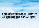 8moll硝酸溶液怎么配（配制4molL的硝酸鈣溶液 100mL 計(jì)算）