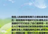 有錢人的房間里有兩只小狼和家養(yǎng)的狗混在一起和狗和平相處它們長(zhǎng)得有點(diǎn)長(zhǎng)也挺溫順但它們已經(jīng)忘了自己是狼有一天當(dāng)他們?cè)诖髲d睡覺時(shí)他們聽到狗哀嚎和尖叫他們醒來沒有人環(huán)顧四周然后他們把枕頭放在床上狗和以前一樣但它們?cè)诩傺b睡覺然后兩只狼等著他們咬著他們的喉嚨狗阻止了他們