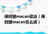 保時(shí)捷macan讀法（保時(shí)捷macan怎么讀）