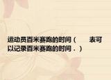 運(yùn)動員百米賽跑的時間（      表可以記錄百米賽跑的時間．）