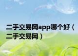 二手交易網(wǎng)app哪個好（二手交易網(wǎng)）
