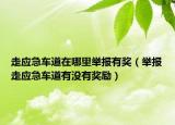 走應(yīng)急車道在哪里舉報(bào)有獎(jiǎng)（舉報(bào)走應(yīng)急車道有沒有獎(jiǎng)勵(lì)）