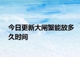 今日更新大閘蟹能放多久時(shí)間
