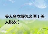 美人魚(yú)衣服怎么畫(huà)（美人脫衣）