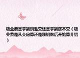 物業(yè)費(fèi)是拿到鑰匙交還是拿到房本交（物業(yè)費(fèi)是從交房算還是領(lǐng)鑰匙后開(kāi)始算介紹）