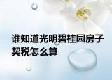 誰知道光明碧桂園房子契稅怎么算
