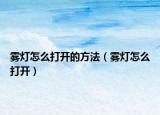 霧燈怎么打開的方法（霧燈怎么打開）