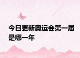 今日更新奧運(yùn)會(huì)第一屆是哪一年
