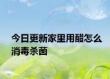 今日更新家里用醋怎么消毒殺菌