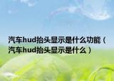 汽車hud抬頭顯示是什么功能（汽車hud抬頭顯示是什么）