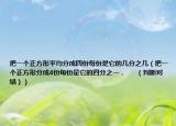 把一個正方形平均分成四份每份是它的幾分之幾（把一個正方形分成4份每份是它的四分之一．      （判斷對錯））