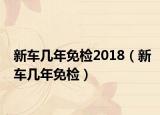 新車幾年免檢2018（新車幾年免檢）