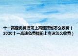 十一高速免費提前上高速跨省怎么收費（2020十一高速免費提前上高速怎么收費）