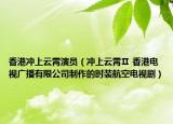 香港沖上云霄演員（沖上云霄Ⅱ 香港電視廣播有限公司制作的時裝航空電視?。? /></span></a>
                        <h2><a href=