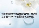 宮崎駿電影大全列表螢火蟲之墓（螢火蟲之墓 日本2005年福田麻由子主演電影）