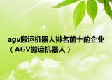 agv搬運(yùn)機(jī)器人排名前十的企業(yè)（AGV搬運(yùn)機(jī)器人）