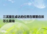 三溪堂在卓達(dá)的位置在哪里應(yīng)該怎么查詢