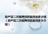 房產(chǎn)證二次抵押貸款能貸出多少錢(qián)（房產(chǎn)證二次抵押貸款能貸多少介紹）
