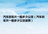 汽車剎車片一般多少公里（汽車剎車片一般多少公里更換）