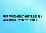 電動(dòng)車底盤被磕了會(huì)有什么影響（車底盤被磕了會(huì)有什么影響）