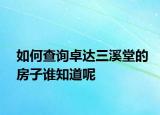 如何查詢(xún)卓達(dá)三溪堂的房子誰(shuí)知道呢