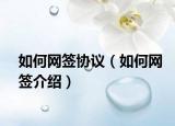 如何網(wǎng)簽協(xié)議（如何網(wǎng)簽介紹）