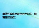 細(xì)菌性敗血癥最佳治療方法（細(xì)菌性敗血癥）