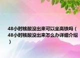 48小時(shí)核酸沒出來可以坐高鐵嗎（48小時(shí)核酸沒出來怎么辦詳細(xì)介紹）